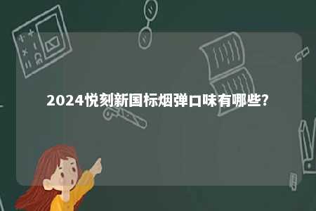 2024悦刻新国标烟弹口味有哪些
？ 